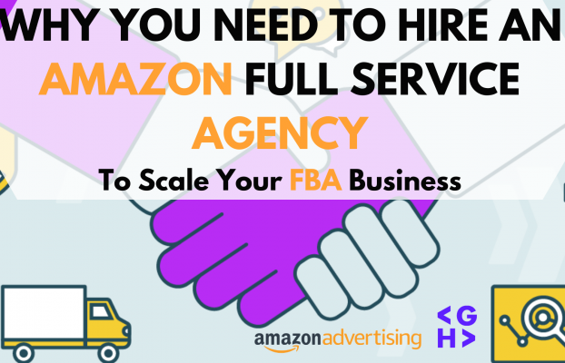 Why Should You Hire an Amazon Full Service Agency To Scale Your FBA Business – Updated 2023